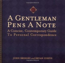 A Gentleman Pens a Note: A Concise, Contemporary Guide to Personal Correspondence (A Gentlemanners Book) - John Bridges, Bryan Curtis