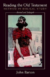 Reading the Old Testament, Revised and Expanded: Method in Biblical Study - John Barton