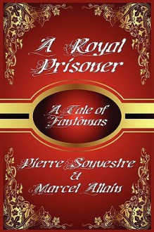 A Royal Prisoner - Marcel Allain, Pierre Souvestre, Allain Marcel