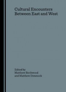 Cultural Encounters Between East And West - Matthew Birchwood, Matthew Dimmock