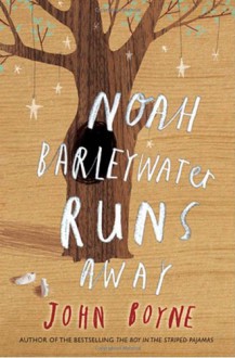 Noah Barleywater Runs Away - John Boyne