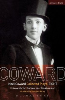 Coward Plays: 8: I'll Leave It to You; The Young Idea; This Was a Man - No L Coward