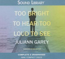 Too Bright to Hear, Too Loud to See - Juliann Garey, Dan Butler