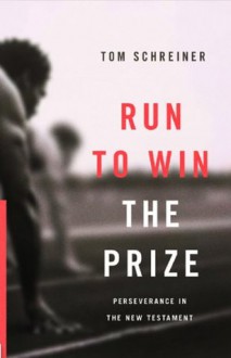 Run to Win the Prize: Perseverence in the New Testament - Thomas R. Schreiner