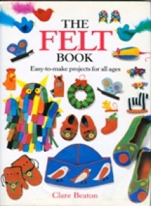 The Felt Book: Easy-To-Make Projects for All Ages - Clare Beaton