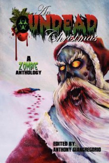 An Undead Christmas: A Zombie Anthology - Anthony Giangregorio