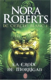 La Croix de Morrigan (Le Cercle Blanc, #1) - Lionel Evrard, Nora Roberts