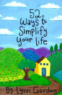 52 Ways to Simplify Your Life - Lynn Gordon, Susan Synarski