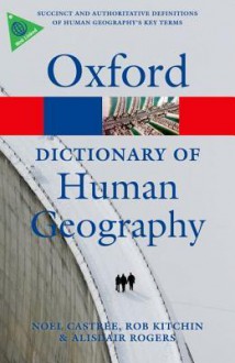 A Dictionary of Human Geography (Oxford Paperback Reference) - Alisdair Rogers, Noel Castree, Rob Kitchin