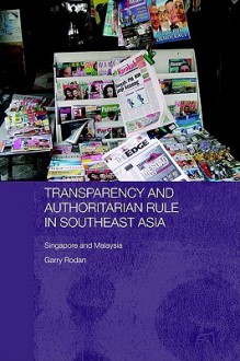 Transparency and Authoritarian Rule in Southeast Asia - Garry Rodan