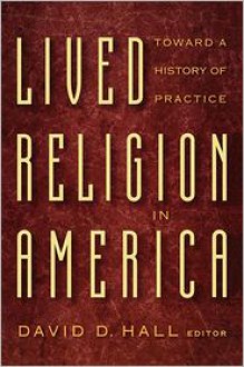 Lived Religion in America: Toward a History of Practice - David D. Hall