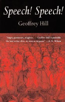 Speech! Speech! Poems - Geoffrey Hill