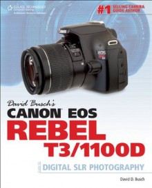 David Busch's Canon EOS Rebel T3/1100D Guide to Digital SLR Photography - David D. Busch