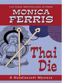 Thai Die (A Needlecraft Mystery, #12) - Monica Ferris