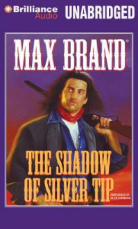 The Shadow of Silver Tip - Max Brand, Buck Schirner