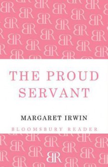 The Proud Servant - Margaret Irwin