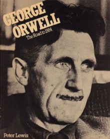 George Orwell: The Road to 1984 - Peter Lewis