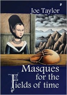 Masques for the Fields of Time - Joe Taylor