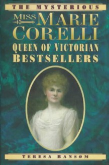 The Mysterious Miss Marie Corelli: Queen Of Victorian Bestsellers - Teresa Ransom