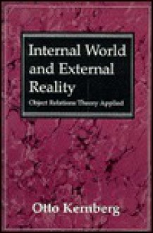 Internal World & External Reality: Object Relations Theory Applied - Otto F. Kernberg