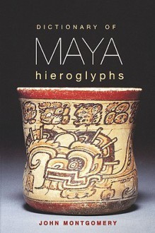 Dictionary of Maya Hieroglyphs - John Montgomery