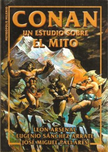 Conan - Un estudio sobre el Mito - León Arsenal, Eugenio Sánchez Arrate, José Miguel Pallarés