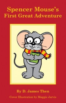 Spencer Mouse's First Great Adventure - D. James Then, Maggie Jarvis