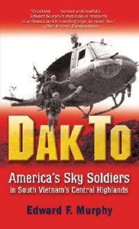 Dak To: America's Sky Soldiers in South Vietnam's Central Highlands - Edward F. Murphy