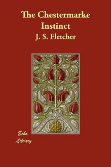 The Chestermarke Instinct - J.S. Fletcher