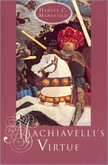 Machiavelli's Virtue - Harvey C. Mansfield Jr.