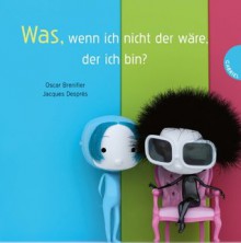 Was, wenn ich nicht der wäre, der ich bin? - Oscar Brenifier, Jacques Desprès, Anja Kootz