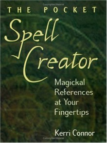 The Pocket Spell Creator: Magickal References at Your Fingertips - Kerri Connor