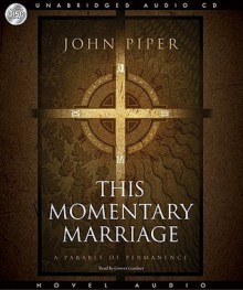 This Momentary Marriage: A parable of permanence (Audio) - John Piper, Grover Gardner