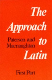 The Approach to Latin: First Part - James Paterson, Edwin G. MacNaughton