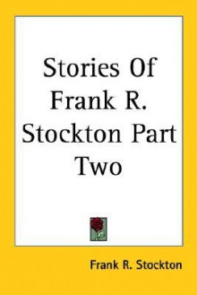 Stories of Frank R. Stockton Part Two - Frank R. Stockton