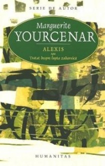 Alexis sau Tratat despre lupta zadarnică - Marguerite Yourcenar, Petru Cretia