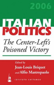 The Center Left's Poisoned Victory (Italian Politics) - Jean-Louis Briquet, Alfio Mastropaolo