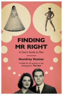 Finding Mr. Right: How to Find and Keep the Man of Your Dreams - Humfrey Hunter