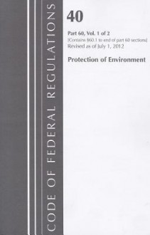 Code of Federal Regulations, Title 40: Part 60 (SEC. 60.1 - End) (Protection of Environment) Air Programs: Revised 7/12 - National Archives and Records Administration