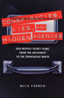 Conspiracies, Lies, and Hidden Agendas: Our Deepest Secret Fears, from the Antichrist to the Trenchcoat Mafia - Mick Farren