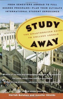 Study Away: The Unauthorized Guide to College Abroad - Mariah Balaban, Jennifer Shields