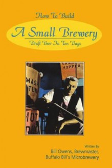 How to Build a Small Brewery: Draft Beer in Ten Days - Bill Owens