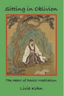 Sitting in Oblivion: The Heart of Daoist Meditation - Livia Kohn