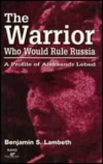 The Warrior Who Would Rule Russia - Benjamin S. Lambeth