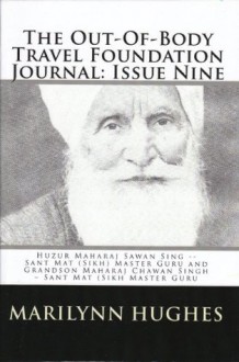 The Out-Of-Body Travel Foundation Journal: Issue Nine: Huzur Maharaj Sawan Sing - Sant Mat (Sikh) Master Guru and Grandson Maharaj Chawan Singh - Sant Mat (Sikh Master Guru) - Marilynn Hughes