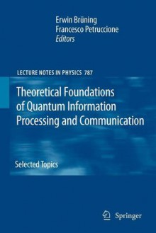 Theoretical Foundations of Quantum Information Processing and Communication: Selected Topics - Erwin Br Ning, Francesco Petruccione