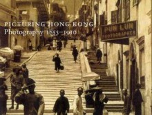 Picturing Hong Kong: Photography, 1855-1910 - Joanna Waley-Cohen