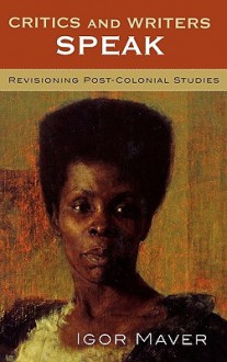 Critics and Writers Speak: Revisioning Post-Colonial Literatures in English - Igor Maver