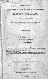 Involuntary, Unmerited, Perpetual, Absolute, Hereditary Slavery Examined; On the Principles of Nature, Reason, Justice, Policy, and Scripture - David Barrow