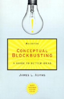 Conceptual Blockbusting: A Guide to Better Ideas - James L. Adams